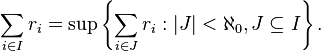 \sum_{i\in I} r_i=\sup\left\lbrace\sum_{i\in J} r_i : |J|<\aleph_0, J\subseteq I\right\rbrace.