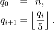 \begin{align}q_0\,\,\,\,\, & = \,\,\,n,\quad \\
 q_{i+1} & = \left \lfloor \frac{q_i}{5} \right \rfloor.\,\end{align}