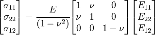 
   \begin{bmatrix}\sigma_{11} \\ \sigma_{22} \\ \sigma_{12} \end{bmatrix}
   = \cfrac{E}{(1-\nu^2)}
   \begin{bmatrix} 1 & \nu &  0 \\
                   \nu & 1 &  0 \\                  
                   0 & 0  & 1-\nu \end{bmatrix}
    \begin{bmatrix} E_{11} \\ E_{22} \\ E_{12} \end{bmatrix}
 