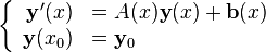 \left\{\begin{array}{rl}\mathbf{y}'(x) &= A(x)\mathbf{y}(x)+\mathbf{b}(x)\\\mathbf y(x_0)&=\mathbf y_0\end{array}\right.