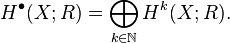 H^\bullet(X;R) = \bigoplus_{k\in\mathbb{N}} H^k(X; R).