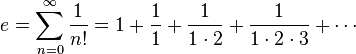 e =  \displaystyle\sum\limits_{n = 0}^{ \infty} \dfrac{1}{n!} = 1 + \frac{1}{1} + \frac{1}{1\cdot 2} + \frac{1}{1\cdot 2\cdot 3} + \cdots