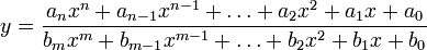 
y = \frac{a_{n}x^{n} + a_{n-1}x^{n-1} + \ldots + a_{2}x^{2} + a_{1}x + a_{0}} {b_{m}x^{m} + b_{m-1}x^{m-1} + \ldots + b_{2}x^{2} + b_{1}x + b_{0}} 
