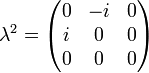 \lambda^2 = \begin{pmatrix} 0 & -i & 0 \\ i & 0 & 0 \\ 0 & 0 & 0 \end{pmatrix}