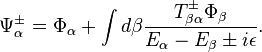 \Psi_\alpha^\pm = \Phi_\alpha + \int d\beta \frac{T_{\beta\alpha}^\pm\Phi_\beta}{E_\alpha - E_\beta \pm i\epsilon}.