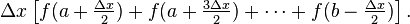 \Delta x\left[f(a + \tfrac{\Delta x}{2}) + f(a + \tfrac{3\Delta x}{2})+\cdots+f(b-\tfrac{\Delta x}{2})\right].