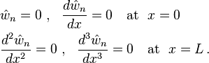 
  \begin{align}
   &\hat{w}_n = 0 ~,~~ \frac{d\hat{w}_n}{dx} = 0 \quad \text{at} ~~ x = 0 \\
   &\frac{d^2\hat{w}_n}{dx^2} = 0 ~,~~ \frac{d^3\hat{w}_n}{dx^3} = 0 \quad \text{at} ~~ x = L \,.
   \end{align}
 