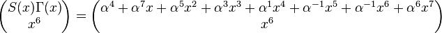 
\begin{pmatrix}S(x)\Gamma(x)\\ x^6\end{pmatrix}=
\begin{pmatrix}\alpha^{4}+\alpha^{7}x+\alpha^{5}x^2+\alpha^{3}x^3+\alpha^{1}x^4+\alpha^{-1}x^5+\alpha^{-1}x^6+\alpha^{6}x^7\\
x^6\end{pmatrix}
