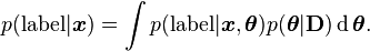 p({\rm label}|\boldsymbol{x}) = \int p({\rm label}|\boldsymbol{x},\boldsymbol\theta)p(\boldsymbol{\theta}|\mathbf{D}) \operatorname{d}\boldsymbol{\theta}.