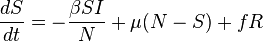 \frac{dS}{dt} = - \frac{\beta S I}{N} + \mu (N - S) + f R 