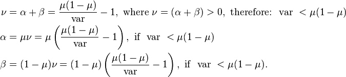  \begin{align}
\nu &= \alpha + \beta = \frac{\mu(1-\mu)}{\mathrm{var}}-1, \text{ where }\nu =(\alpha + \beta)  >0,\text{ therefore: }\text{ var }< \mu(1-\mu)\\
\alpha&= \mu \nu =\mu \left(\frac{\mu(1-\mu)}{\mathrm{var}}-1\right), \text{ if }\text{ var }< \mu(1-\mu)\\
\beta &= (1 - \mu) \nu = (1 - \mu)\left(\frac{\mu(1-\mu)}{\mathrm{var}}-1\right), \text{ if }\text{ var }< \mu(1-\mu).
\end{align}