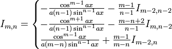 I_{m,n} = \begin{cases}
    -\frac{\cos^{m-1}{ax}}{a(n-1)\sin^{n-1}{ax}}-\frac{m-1}{n-1}I_{m-2,n-2} \\
    -\frac{\cos^{m+1}{ax}}{a(n-1)\sin^{n-1}{ax}}-\frac{m-n+2}{n-1}I_{m,n-2} \\
    \frac{\cos^{m-1}{ax}}{a(m-n)\sin^{n-1}{ax}}+\frac{m-1}{m-n}I_{m-2,n} \\
\end{cases}\,\!