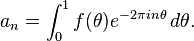 a_n = \int_0^1f(\theta)e^{-2\pi in\theta}\,d\theta.