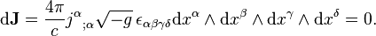  \mathrm{d}\bold{J} = { 4 \pi \over c } {j^{\alpha}}_{;\alpha} \sqrt{-g} \, \epsilon_{\alpha\beta\gamma\delta}\mathrm{d}x^{\alpha}\wedge \mathrm{d}x^{\beta} \wedge \mathrm{d}x^{\gamma} \wedge \mathrm{d}x^{\delta} = 0.