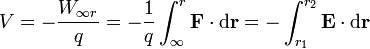  V = -\frac{W_{\infty r }}{q} = -\frac{1}{q}\int_\infty^r \mathbf{F} \cdot \mathrm{d} \mathbf{r} = -\int_{r_1}^{r_2} \mathbf{E} \cdot \mathrm{d} \mathbf{r}\,\!