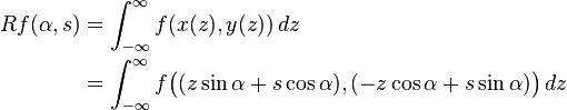 \begin{align}Rf(\alpha,s) &= \int_{-\infty}^{\infty} f(x(z),y(z))\, dz\\ &= \int_{-\infty}^{\infty} f\big(  (z\sin\alpha+s\cos\alpha), (-z\cos\alpha+s\sin\alpha) \big)\, dz\end{align}