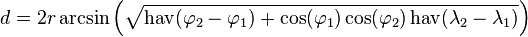 d = 2 r \arcsin\left(\sqrt{\operatorname{hav}(\varphi_2 - \varphi_1) + \cos(\varphi_1) \cos(\varphi_2)\operatorname{hav}(\lambda_2-\lambda_1)}\right)