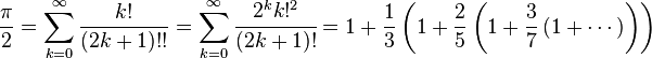 
\frac{\pi}{2}= 
\sum_{k=0}^\infty\frac{k!}{(2k+1)!!}= \sum_{k=0}^{\infty}  \cfrac {2^k k!^2}{(2k + 1)!} =
1+\frac{1}{3}\left(1+\frac{2}{5}\left(1+\frac{3}{7}\left(1+\cdots\right)\right)\right)
