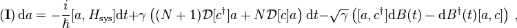 (\mathbf{I})\,\mathrm{d}a=-\frac{i}{\hbar}[a,H_\mathrm{sys}]\mathrm{d}t+\gamma\left((N+1)\mathcal{D}[c^\dagger]a+N\mathcal{D}[c]a\right)\mathrm{d}t-\sqrt{\gamma}\left([a,c^\dagger]\mathrm{d}B(t)-\mathrm{d}B^\dagger(t)[a,c]\right)\,,