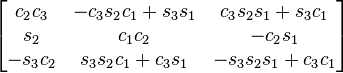 \begin{bmatrix}
c_2 c_3     & - c_3 s_2 c_1 + s_3 s_1   &  c_3 s_2 s_1 + s_3 c_1 \\
s_2         & c_1 c_2                  & - c_2 s_1 \\
- s_3 c_2   & s_3 s_2 c_1+c_3 s_1     & -s_3 s_2 s_1 + c_3 c_1
\end{bmatrix}