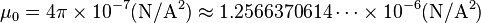 \mu_0 = 4 \pi \times 10^{-7} (\rm{N / A ^2} ) \approx 1.2566370614 \cdots \times 10 ^{-6} (\rm{N / A ^2} )