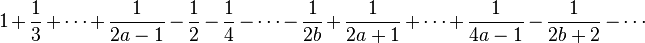 {1} + {1 \over 3} + \cdots + {1 \over 2 a - 1} - {1 \over 2} - {1 \over 4} - \cdots - {1 \over 2 b} + {1 \over 2 a + 1} + \cdots + {1 \over 4 a - 1} - {1 \over 2b + 2} - \cdots