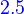 {\color{Blue}~2.5}