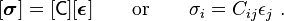 
   [\boldsymbol{\sigma}] = [\mathsf{C}][\boldsymbol{\epsilon}] \qquad \text{or} \qquad \sigma_i = C_{ij} \epsilon_j ~.
 