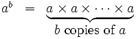 
  \begin{matrix}
   a^b & = & \underbrace{a_{} \times a \times\dots \times a} \\
   & & b\mbox{ copies of }a
  \end{matrix}
 