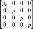  \left[ \begin{matrix} \rho_e &0&0&0\\0&p&0&0\\0&0&p&0\\0&0&0&p\end{matrix} \right] 