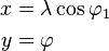 \begin{align}
 x &= \lambda \cos \varphi_1\\
 y &= \varphi
\end{align}