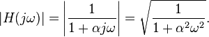 \left | H(j\omega) \right | = \left |  \frac {1}{1+\alpha j \omega} \right | =\sqrt{ \frac {1}{1 + \alpha^2\omega^2}}.