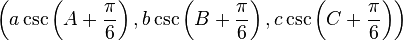 \left(a \csc\left(A + \frac{\pi}{6}\right), b \csc\left(B +\frac{\pi}{6}\right), c \csc\left(C + \frac{\pi}{6}\right)\right)