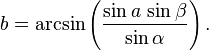 b = \arcsin \left( \frac{\sin a\,\sin \beta}{\sin \alpha} \right).