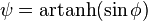 \psi = \operatorname{artanh}(\sin\phi)