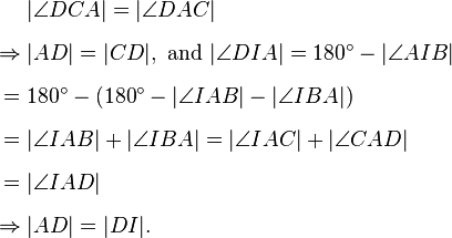 
\begin{align}
& |\angle DCA| = |\angle DAC| \\[6pt]
\Rightarrow {} & |AD| = |CD|, \text{ and }  |\angle DIA| = 180^\circ - |\angle AIB| \\[6pt]
= {} & 180^\circ - (180^\circ - |\angle IAB| - |\angle IBA|) \\[6pt]
= {} & |\angle IAB| + |\angle IBA|= |\angle IAC| + |\angle CAD| \\[6pt]
= {} & |\angle IAD| \\[6pt]
\Rightarrow {} & |AD| = |DI|.
\end{align}
