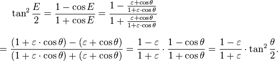 
\begin{align}
& \tan^2\frac{E}{2} = \frac{1-\cos E}{1+\cos E}
 =\frac{1-\frac{\varepsilon+\cos \theta}{1+\varepsilon\cdot\cos \theta}}{1+\frac{\varepsilon+\cos \theta}{1+\varepsilon\cdot\cos \theta}} \\[8pt]
= {} & \frac{(1+\varepsilon\cdot\cos \theta)-(\varepsilon+\cos \theta)}{(1+\varepsilon\cdot\cos \theta)+(\varepsilon+\cos \theta)}
=\frac{1-\varepsilon}{1+\varepsilon}\cdot\frac{1-\cos \theta}{1+\cos \theta}=\frac{1-\varepsilon}{1+\varepsilon}\cdot\tan^2\frac{\theta}{2}.
\end{align}
