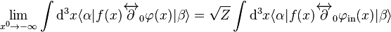 \lim_{x^0\to-\infty} \int \mathrm{d}^3x \langle\alpha|f(x)\overleftrightarrow\part_0\varphi(x)|\beta\rangle= \sqrt Z \int \mathrm{d}^3x \langle\alpha|f(x)\overleftrightarrow\part_0\varphi_{\mathrm{in}}(x)|\beta\rangle