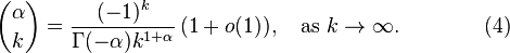  {\alpha \choose k} = \frac{(-1)^k} {\Gamma(-\alpha)k^ {1+\alpha} } \,(1+o(1)), \quad\text{as }k\to\infty. \qquad\qquad(4)