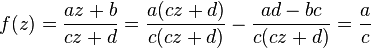 f(z) = \frac{a z + b}{c z + d} = \frac{a(cz+d)}{c(cz+d)} - \frac{a d -bc}{c(c z + d)} = \frac{a}{c}