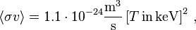 \left \langle \sigma v \right \rangle = 1.1 \cdot 10^{-24} \frac{{\rm m}^3}{\rm s} \left[T {\rm \, in \, keV}\right]^2 \, {\rm ,}