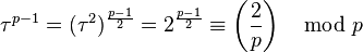 {\displaystyle \tau^{p-1} =(\tau^2)^{\frac{p-1}{2}} = 2^{\frac{p-1}{2}} \equiv \left(\frac{2}{p}\right) \mod p}