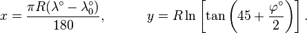 
\begin{align}
x  = \frac{\pi R(\lambda^\circ-\lambda^\circ_0)}{180}, \qquad\quad
y  = R\ln \left[\tan \left(45 + \frac{\varphi^\circ}{2} \right) \right]. 
\end{align}
