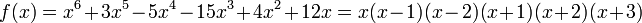 f(x)=x^6+3x^5-5x^4-15x^3+4x^2+12x=x(x-1)(x-2)(x+1)(x+2)(x+3) \,