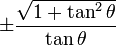 \pm\frac{\sqrt{1 + \tan^2 \theta}}{\tan \theta}\! 