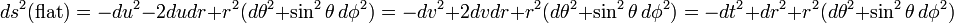 ds^2(\text{flat})=- du^2-2dudr+r^2 (d\theta^2+\sin^2\theta\, d\phi^2  )=- dv^2+2dvdr+r^2 (d\theta^2+\sin^2\theta\, d\phi^2  )=-dt^2+dr^2+r^2 (d\theta^2+\sin^2\theta\, d\phi^2 )