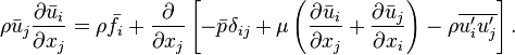 \rho\bar{u}_j  \frac{\partial \bar{u}_i }{\partial x_j}
= \rho \bar{f}_i
+ \frac{\partial}{\partial x_j} 
\left[ - \bar{p}\delta_{ij} 
+ \mu \left( \frac{\partial \bar{u}_i}{\partial x_j} + \frac{\partial \bar{u}_j}{\partial x_i} \right)
- \rho \overline{u_i^\prime u_j^\prime} \right ].
