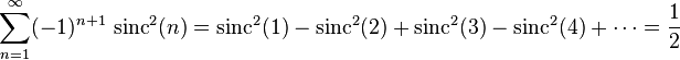 \sum_{n=1}^\infty (-1)^{n+1}\,\operatorname{sinc}^2(n) = \operatorname{sinc}^2(1) - \operatorname{sinc}^2(2) + \operatorname{sinc}^2(3) - \operatorname{sinc}^2(4) +\cdots = \frac{1}{2}