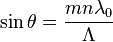 \sin\theta = \frac{ mn\lambda_0}{\Lambda}