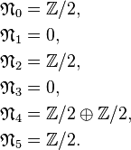 \begin{align}
\mathfrak{N}_0 &=\mathbb{Z}/2, \\
\mathfrak{N}_1 &=0, \\
\mathfrak{N}_2 &=\mathbb{Z}/2, \\
\mathfrak{N}_3 &=0, \\
\mathfrak{N}_4 &=\mathbb{Z}/2 \oplus \mathbb{Z}/2, \\
\mathfrak{N}_5 & =\mathbb{Z}/2.
\end{align}